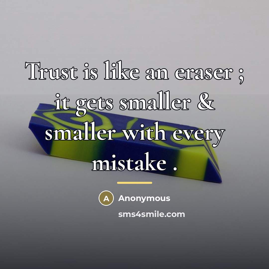 “Trust is like an eraser ; it gets smaller &…” quote by Anonymous