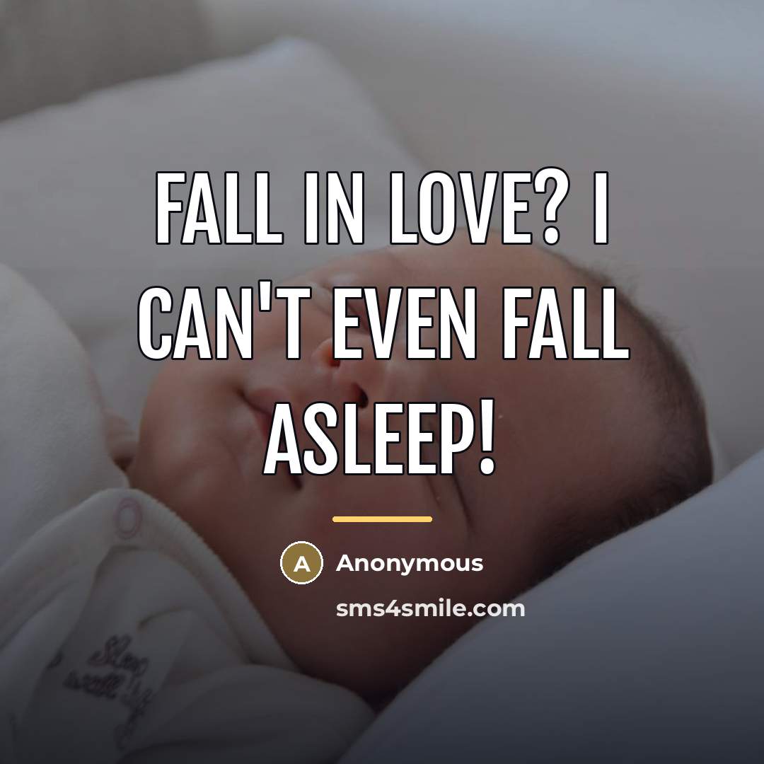“Fall in love? I can't even fall asleep!…” quote by Anonymous