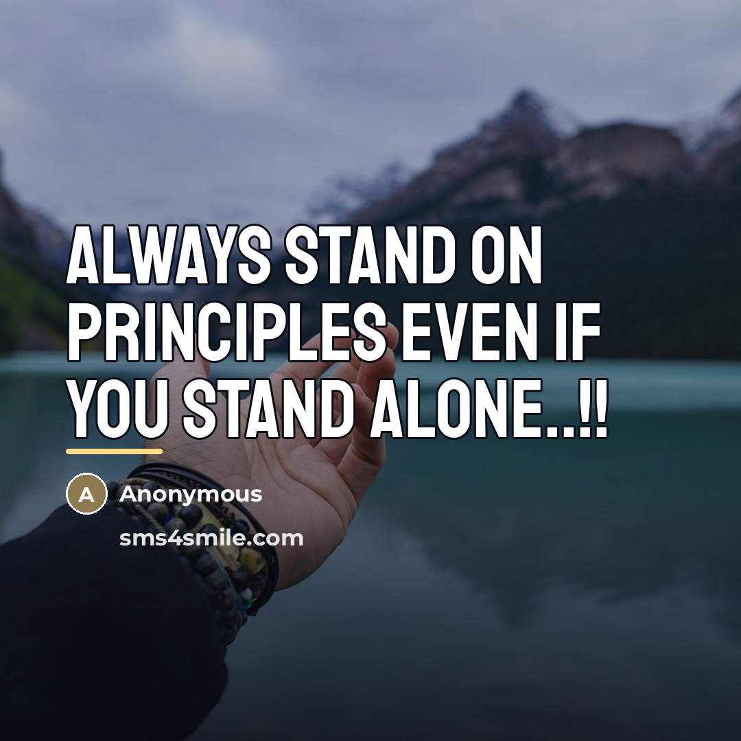 “ALWAYS STAND ON PRINCIPLES EVEN IF YOU STAND ALONE..!!…” quote by Anonymous