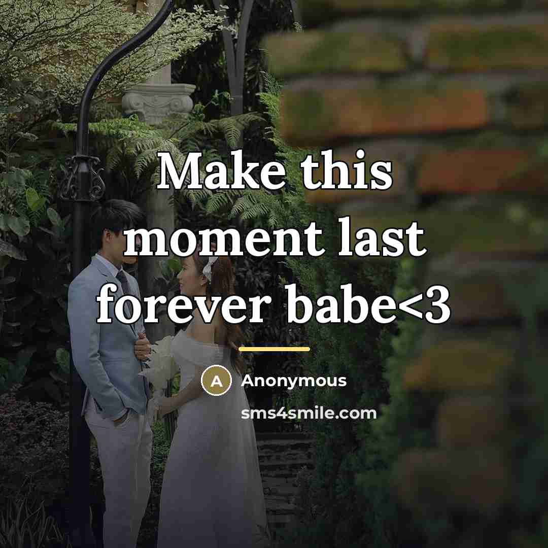 “Make this moment last forever babe…” quote by Anonymous