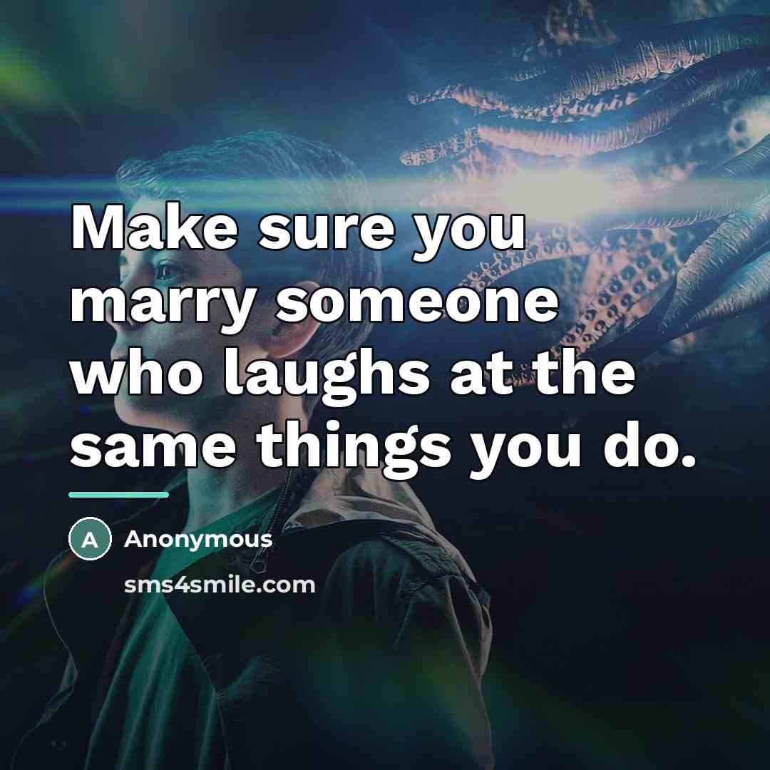 “Make sure you marry someone who laughs at the same…” quote by Anonymous