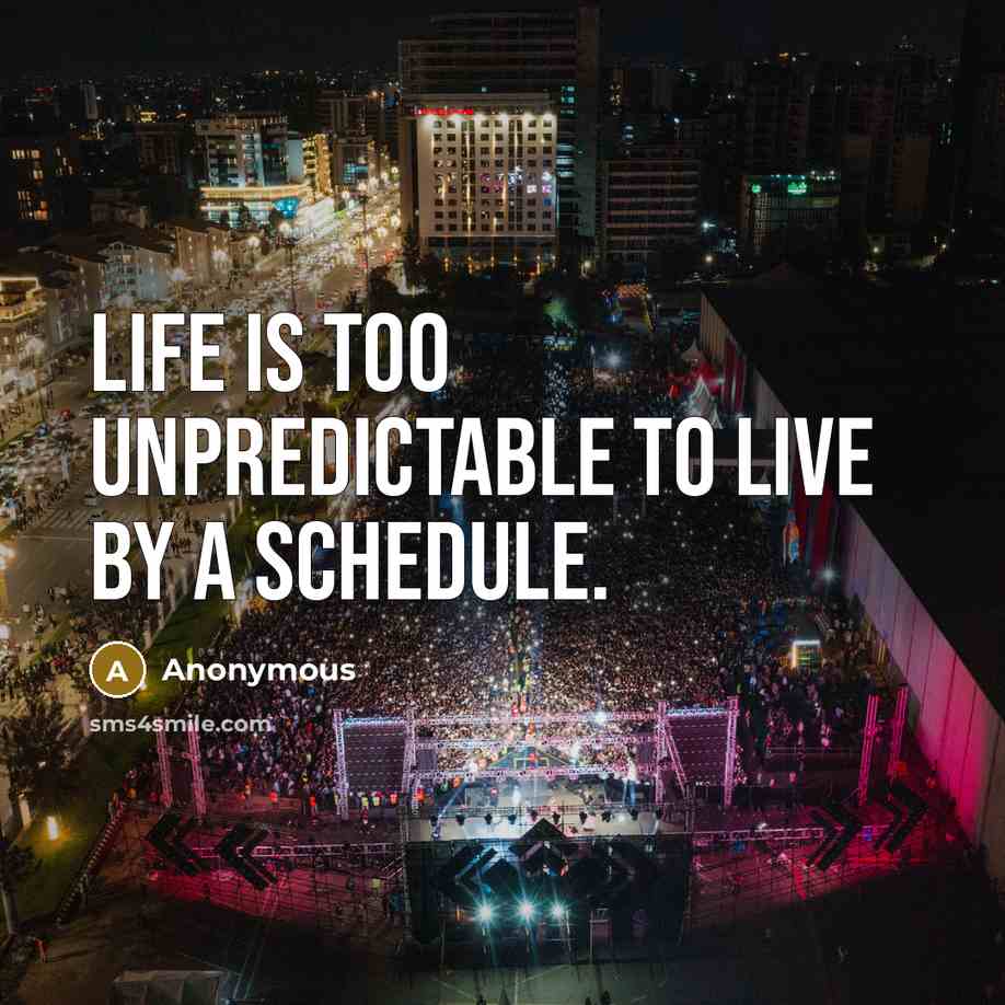 “Life is too unpredictable to live by a schedule.…” quote by Anonymous