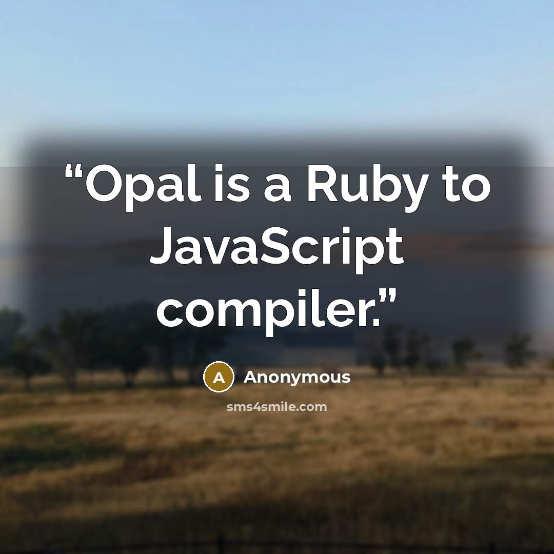 “Opal is a Ruby to JavaScript compiler.” quote by Anonymous