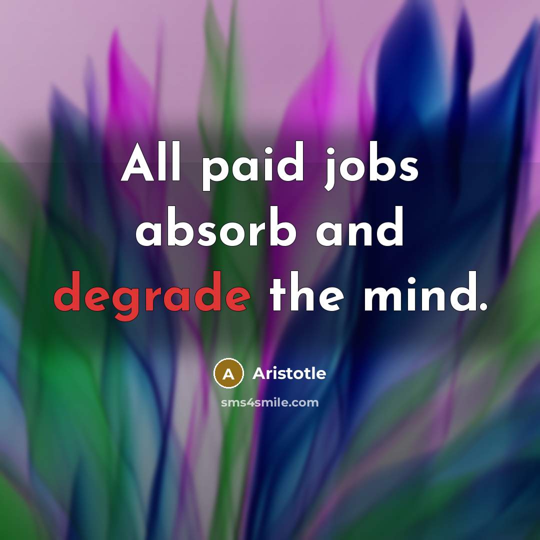 “All paid jobs absorb and degrade the mind.…” quote by Aristotle