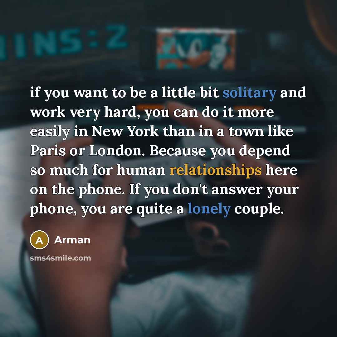 “if you want to be a little bit solitary and…” quote by Arman