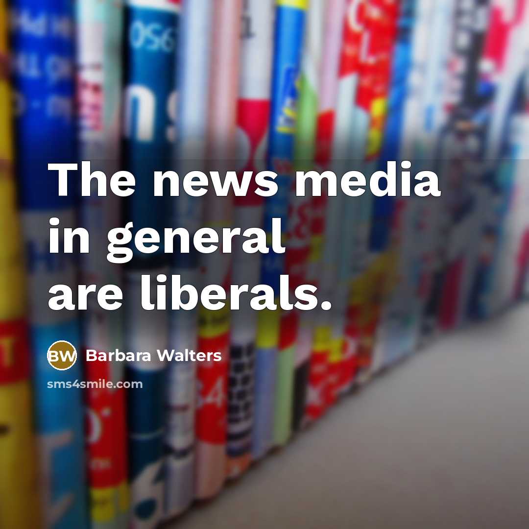 “The news media in general are liberals.…” quote by Barbara Walters