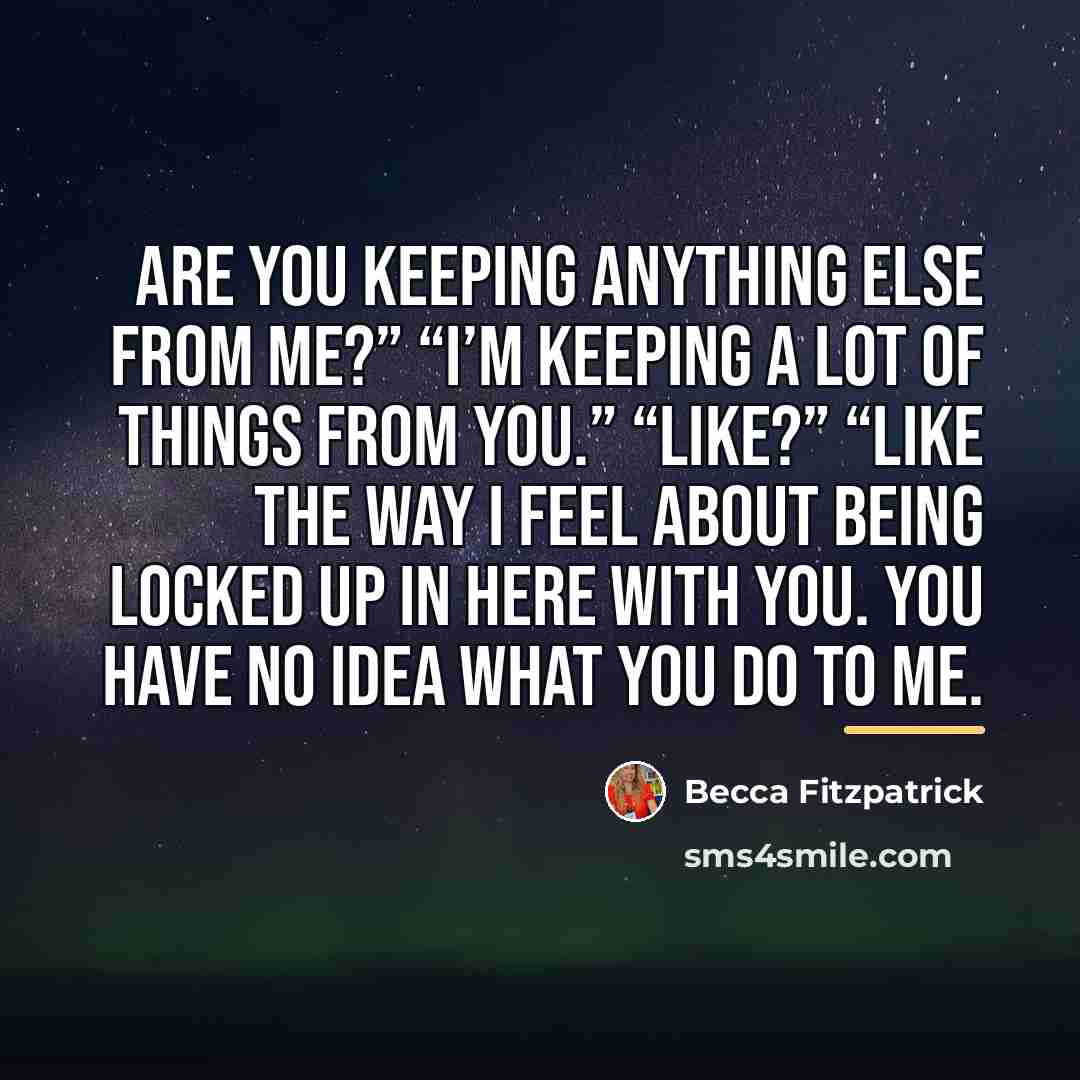 “Are you keeping anything else from me?” “I’m keeping a…” quote by Becca Fitzpatrick