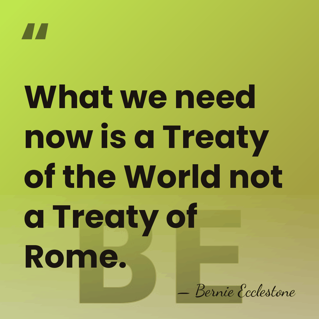 What we need now is a Treaty of the World not a&hellip; - Bernie Ecclestone