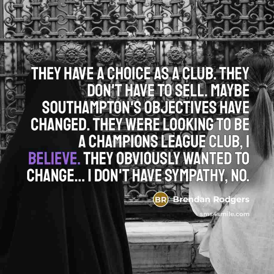 “They have a choice as a club. They don't have…” quote by Brendan Rodgers