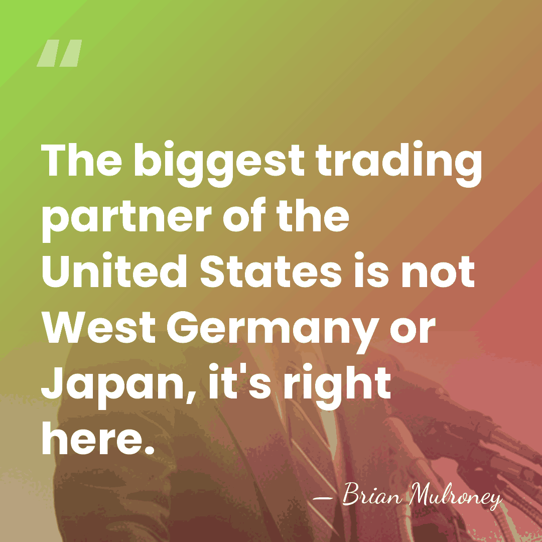 The biggest trading partner of the United States is not West Germany&hellip; - Brian Mulroney