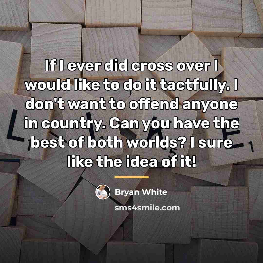 “If I ever did cross over I would like to…” quote by Bryan White