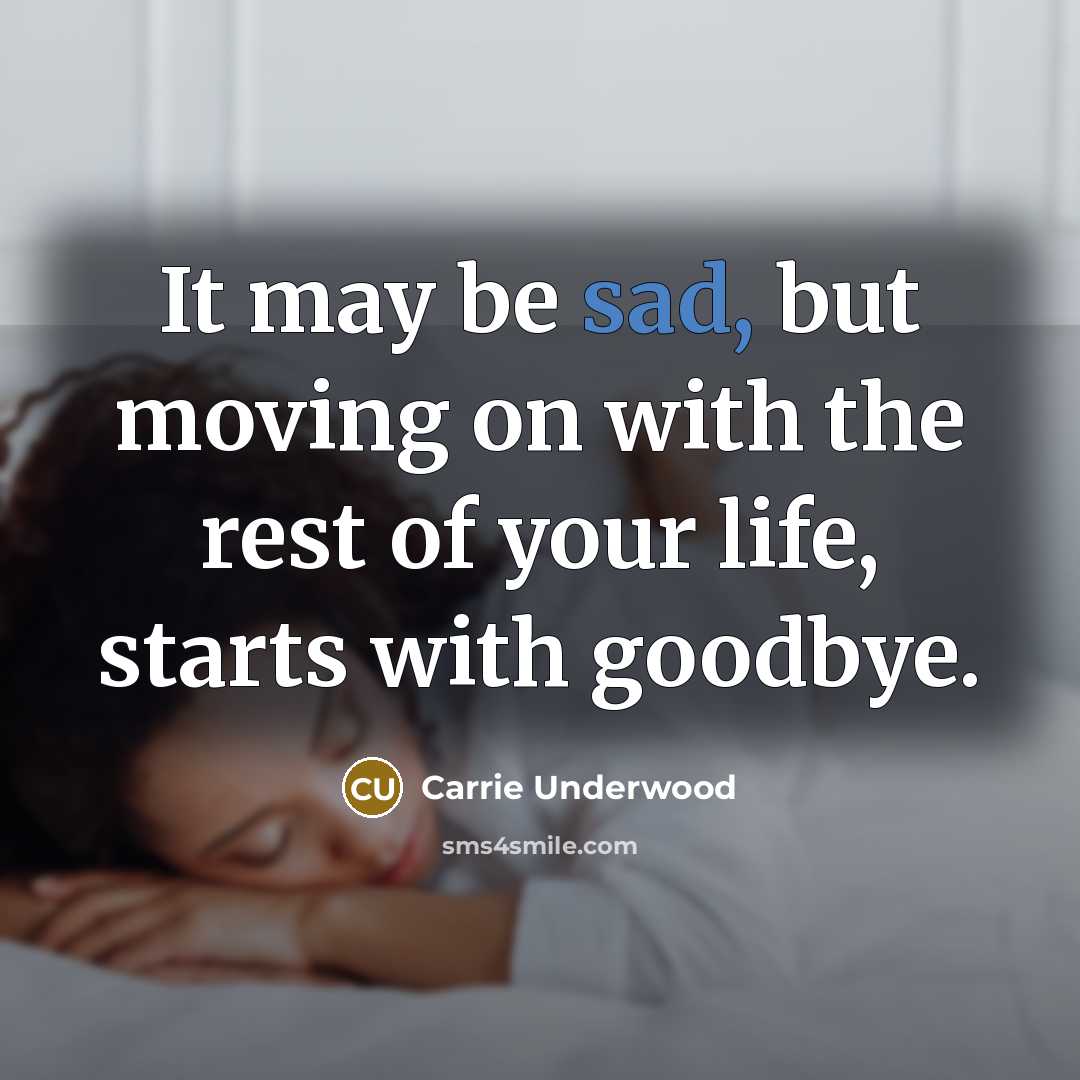 “It may be sad, but moving on with the rest…” quote by Carrie Underwood
