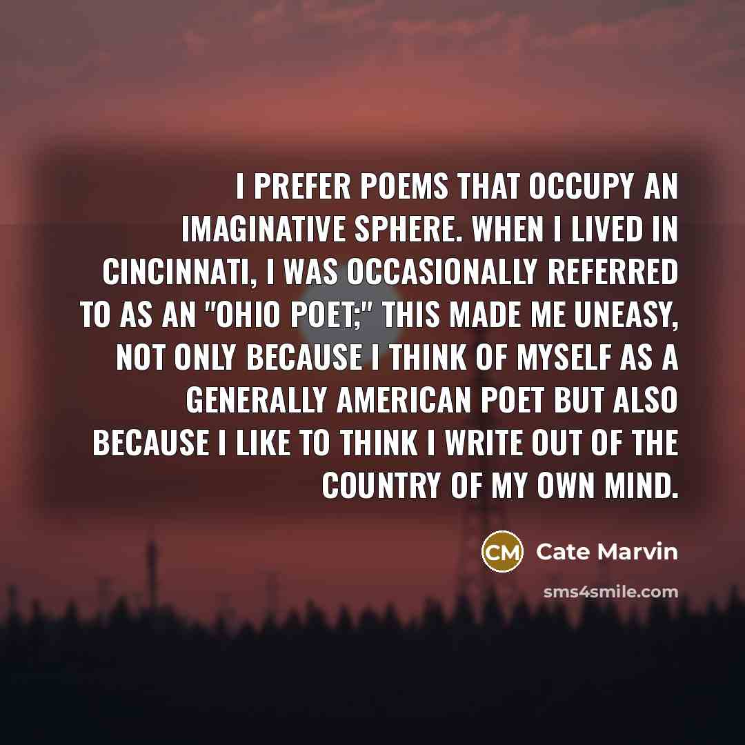 “I prefer poems that occupy an imaginative sphere. When I…” quote by Cate Marvin