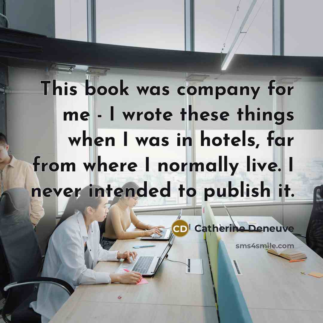 “This book was company for me - I wrote these…” quote by Catherine Deneuve