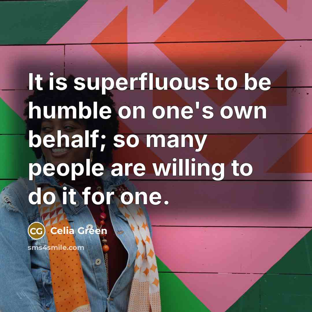 “It is superfluous to be humble on one's own behalf;…” quote by Celia Green