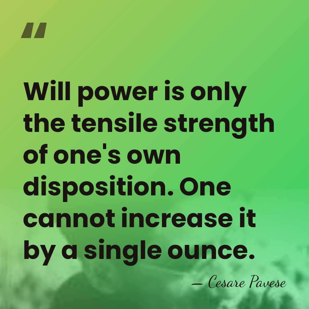 Will power is only the tensile strength of one's own disposition. One&hellip; - Cesare Pavese