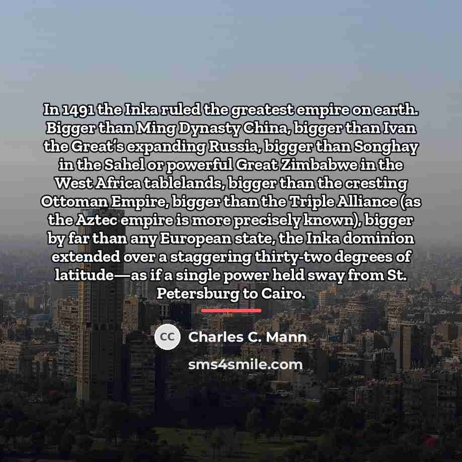 “In 1491 the Inka ruled the greatest empire on earth.…” quote by Charles C. Mann