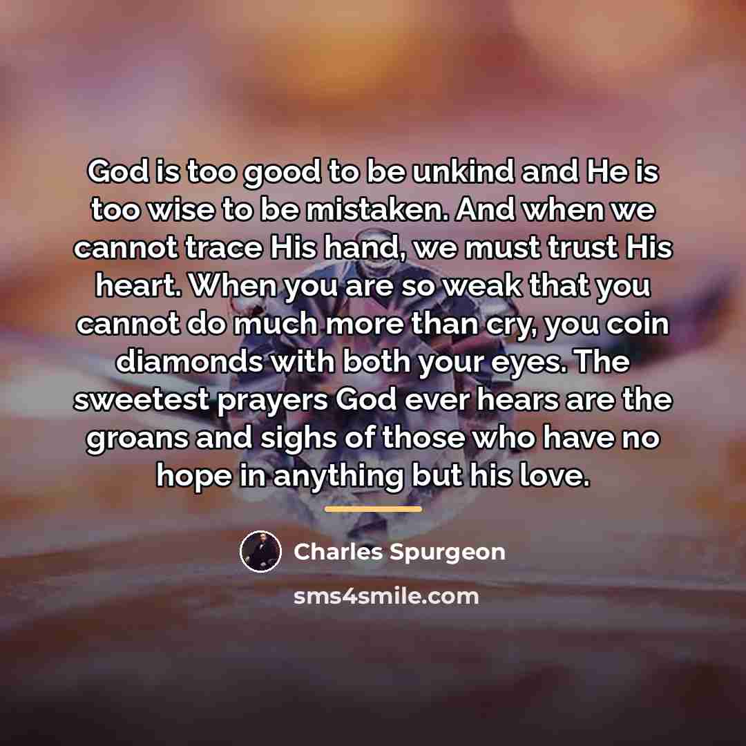 “God is too good to be unkind and He is…” quote by Charles Spurgeon