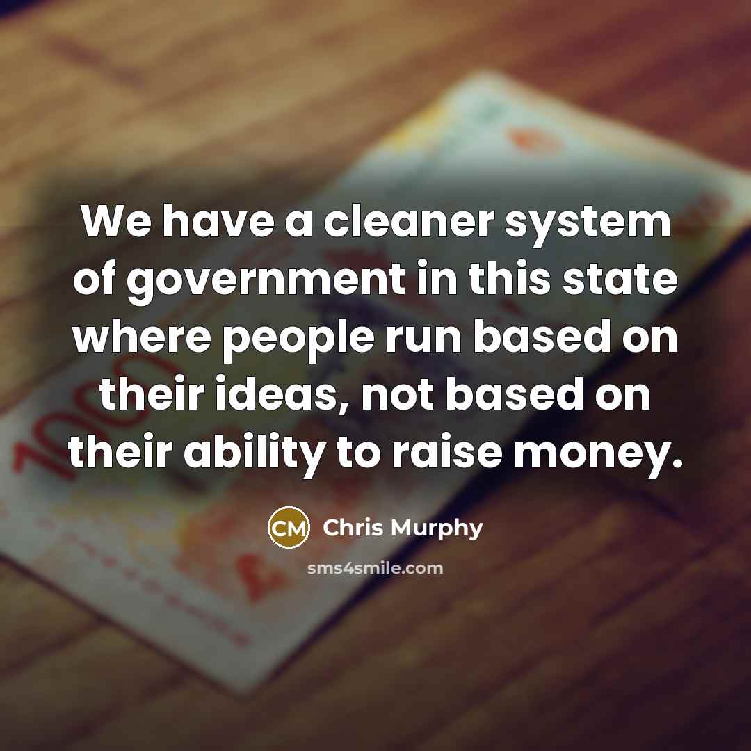 “We have a cleaner system of government in this state…” quote by Chris Murphy