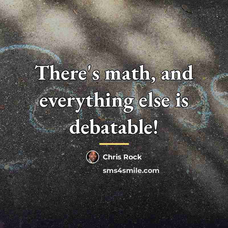 “There's math, and everything else is debatable!…” quote by Chris Rock