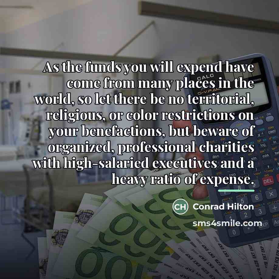 “As the funds you will expend have come from many…” quote by Conrad Hilton