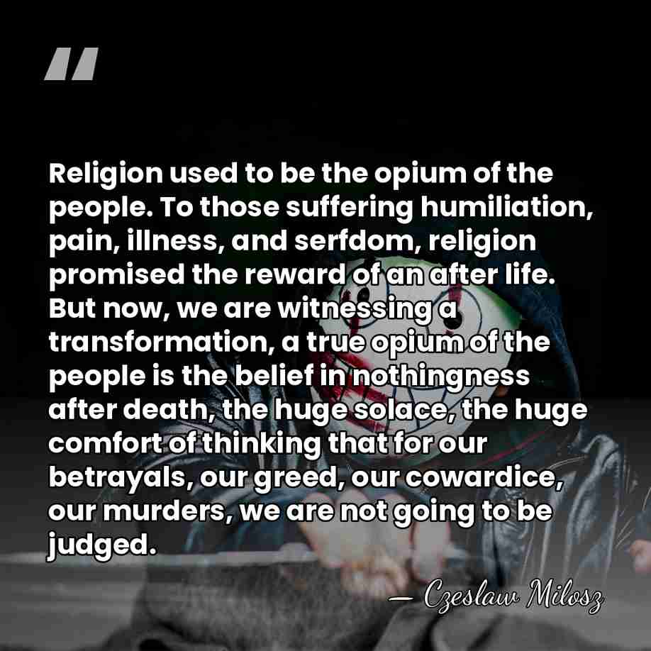 Religion used to be the opium of the people. To those suffering&hellip; - Czeslaw Milosz