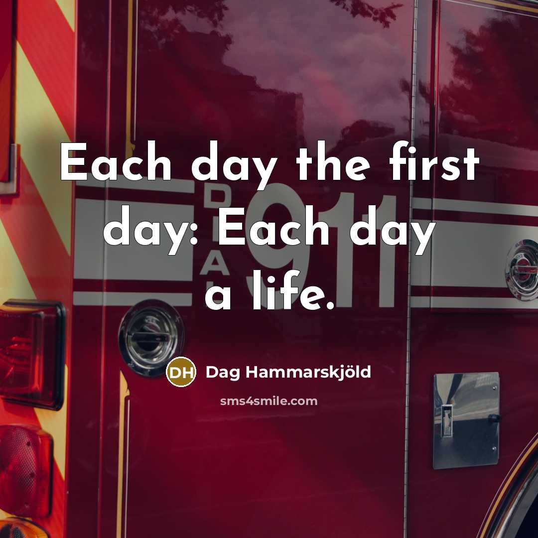 “Each day the first day: Each day a life.…” quote by Dag Hammarskjold