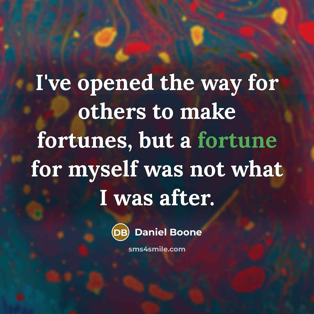 “I've opened the way for others to make fortunes, but…” quote by Daniel Boone