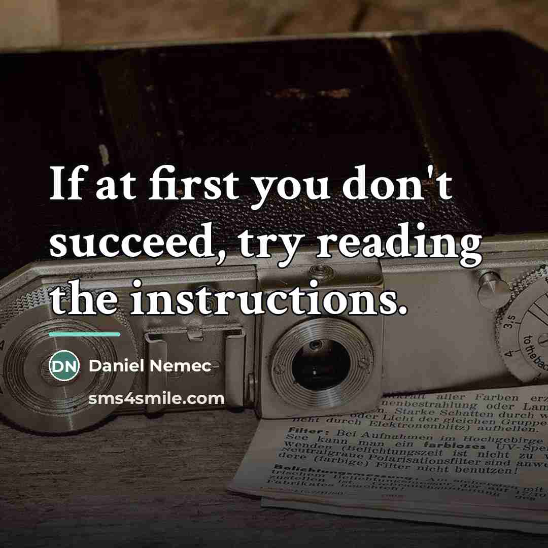 “If at first you don't succeed, try reading the instructions.…” quote by Daniel Nemec
