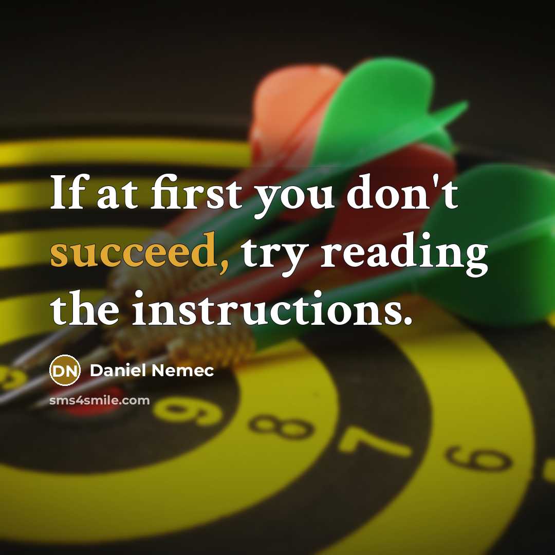 “If at first you don't succeed, try reading the instructions.” quote by Daniel Nemec
