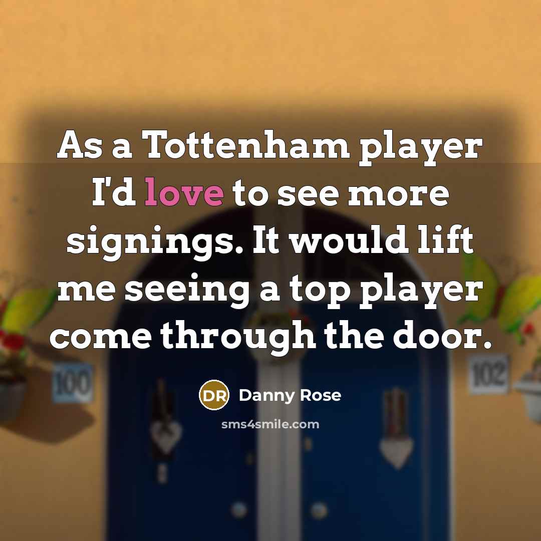 “As a Tottenham player I'd love to see more signings.…” quote by Danny Rose