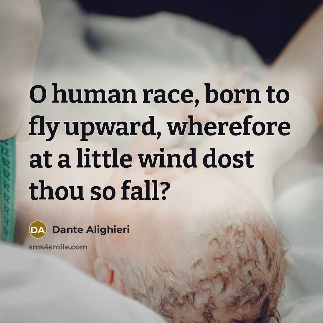 “O human race, born to fly upward, wherefore at a…” quote by Dante Alighieri