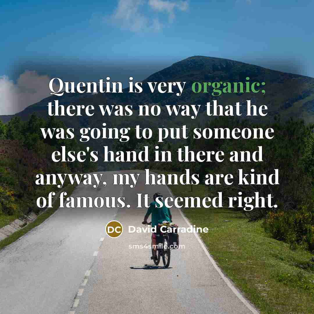 “Quentin is very organic; there was no way that he…” quote by David Carradine