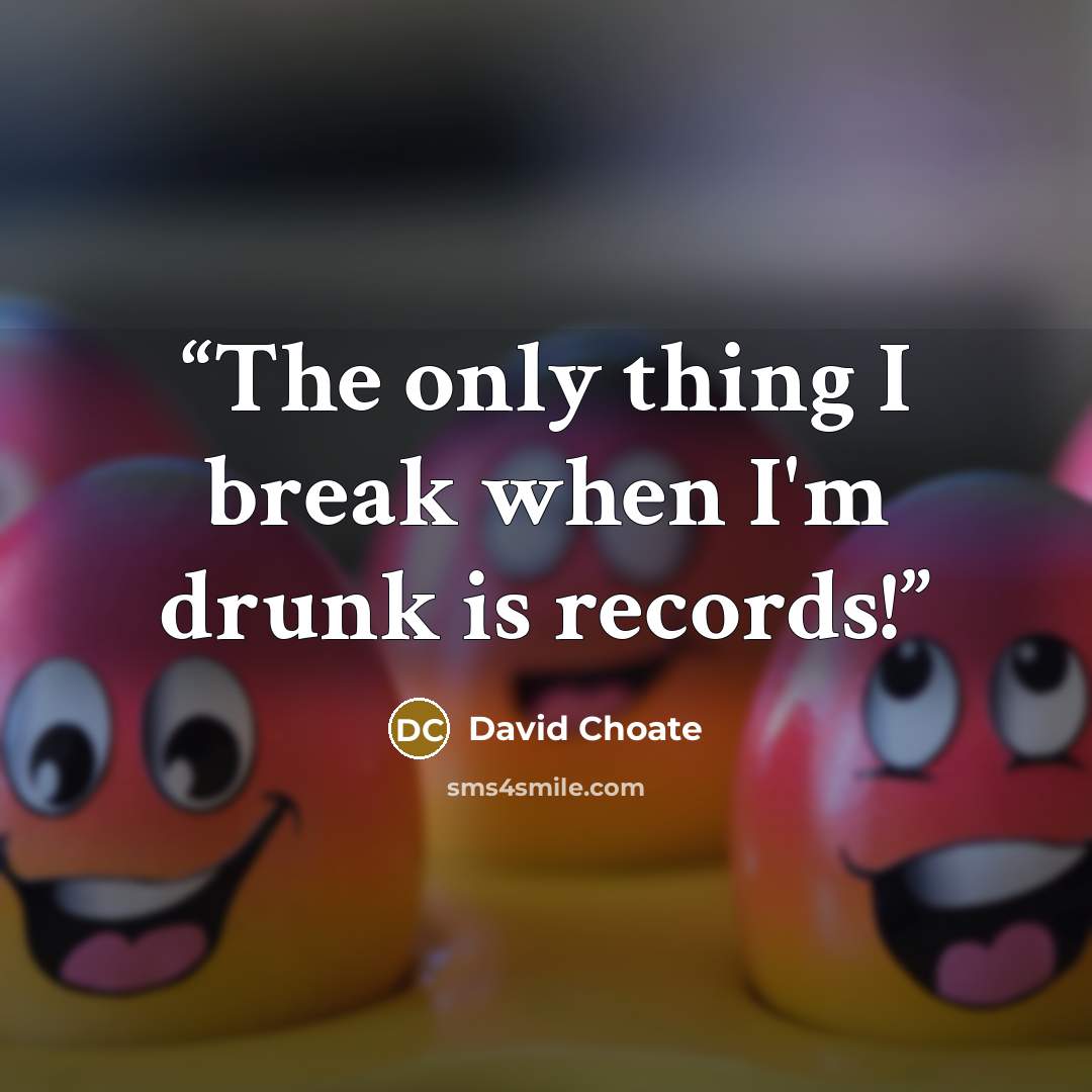“The only thing I break when I'm drunk is records!” quote by David Choate