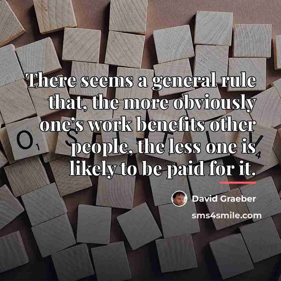 “There seems a general rule that, the more obviously one’s…” quote by David Graeber