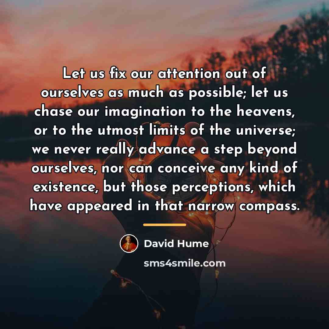 “Let us fix our attention out of ourselves as much…” quote by David Hume