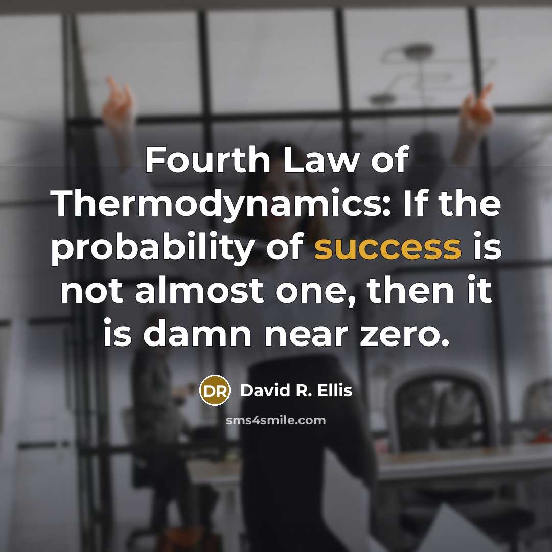 “Fourth Law of Thermodynamics: If the probability of success is…” quote by David R. Ellis