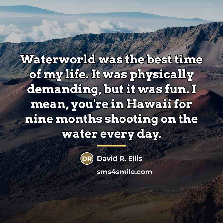 “Waterworld was the best time of my life. It was…” quote by David R. Ellis