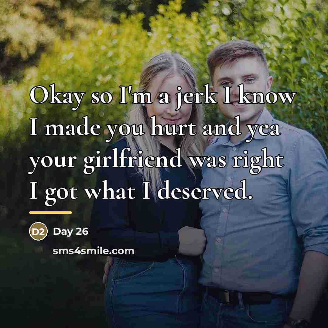 “Okay so I'm a jerk I know I made you…” quote by Day 26