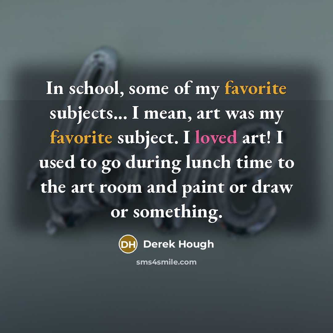 “In school, some of my favorite subjects... I mean, art…” quote by Derek Hough