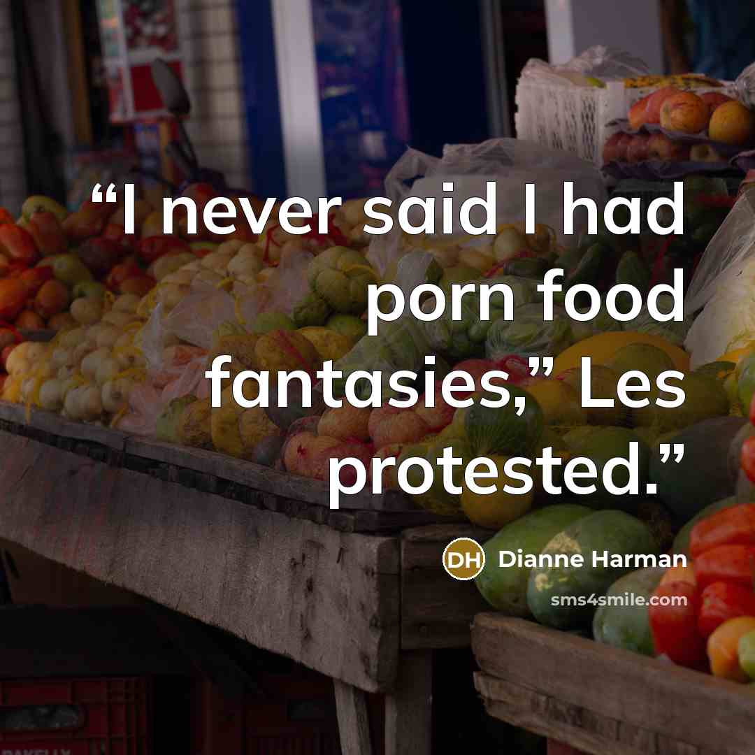 “I never said I had porn food fantasies,” Les protested.” quote by Dianne Harman