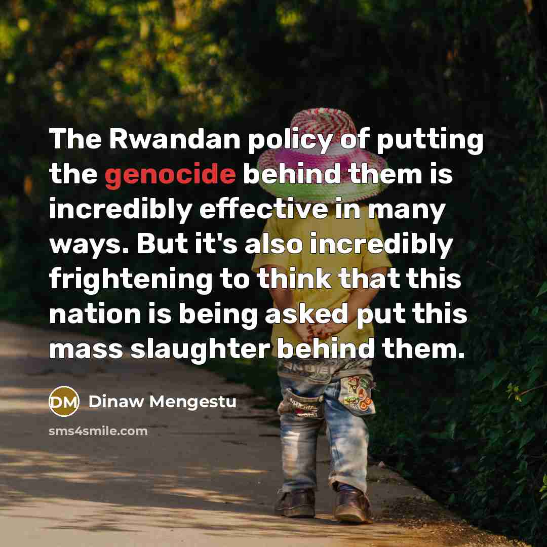 “The Rwandan policy of putting the genocide behind them is…” quote by Dinaw Mengestu