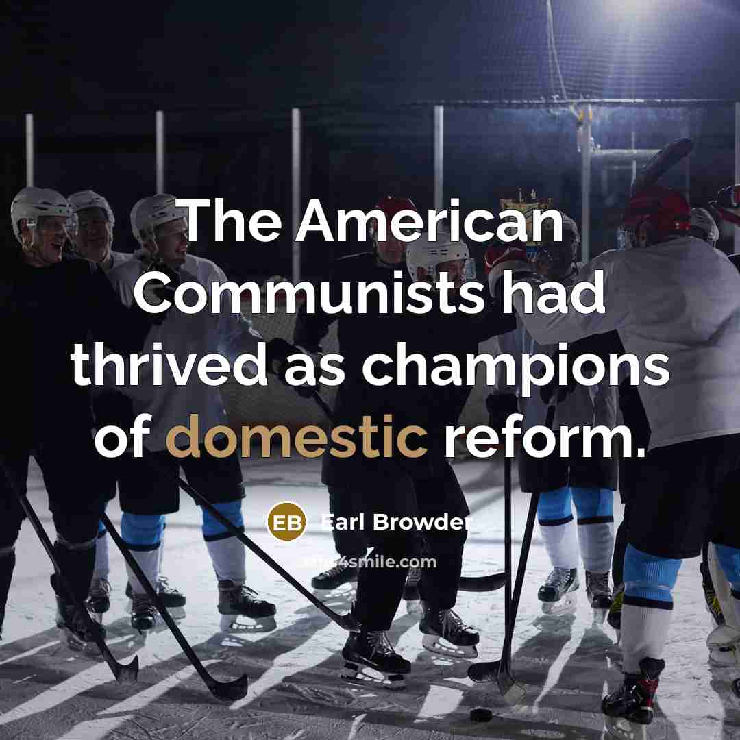 “The American Communists had thrived as champions of domestic reform.…” quote by Earl Browder