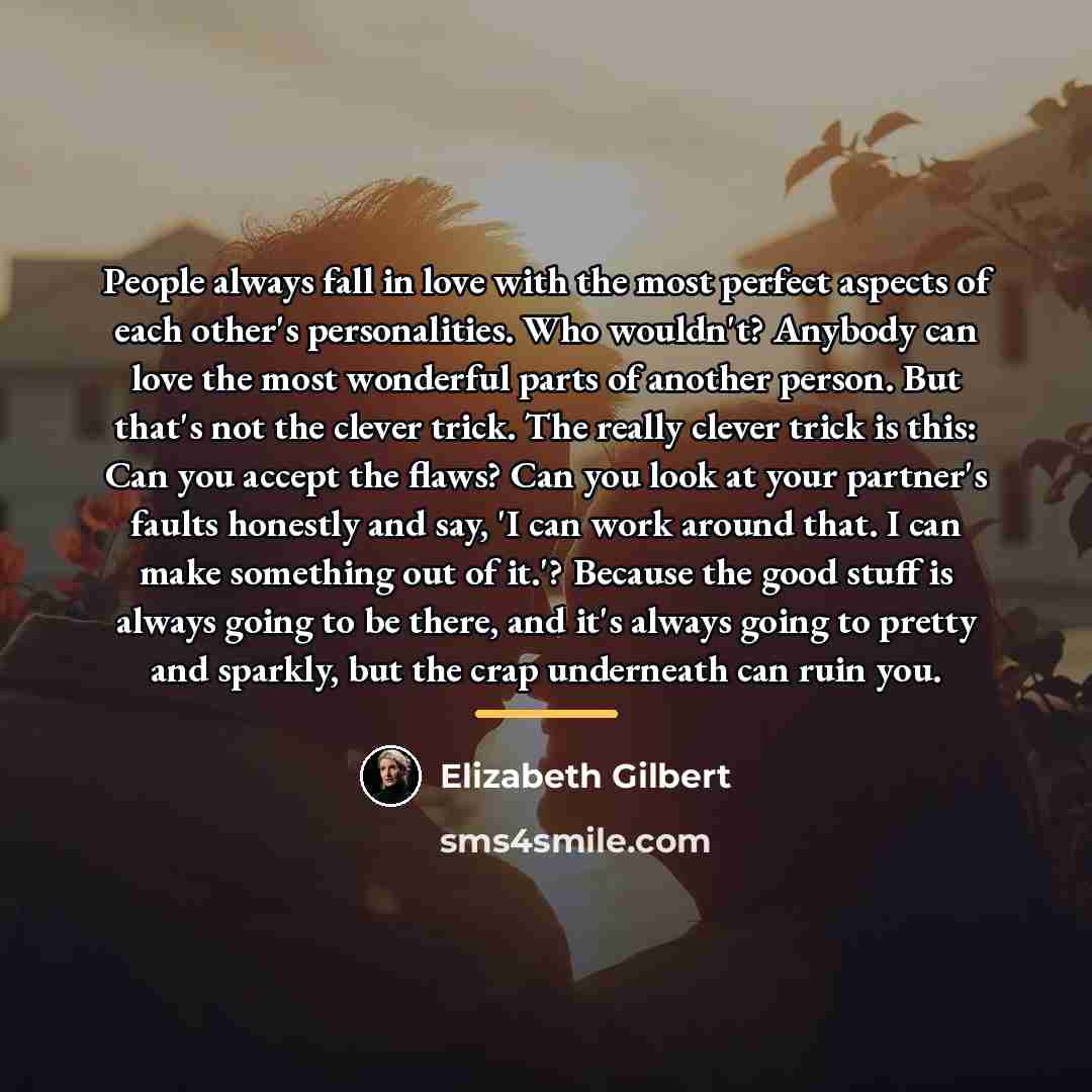 “People always fall in love with the most perfect aspects…” quote by Elizabeth Gilbert