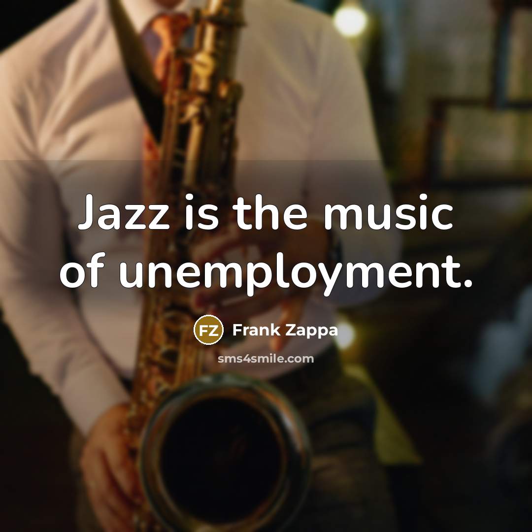“Jazz is the music of unemployment.…” quote by Frank Zappa