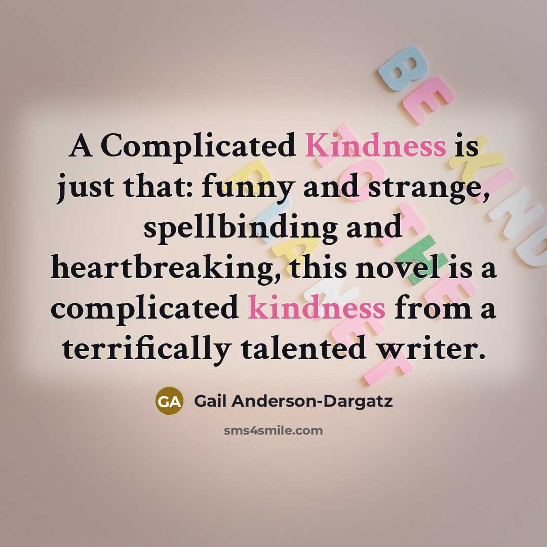 “A Complicated Kindness is just that: funny and strange, spellbinding…” quote by Gail Anderson-Dargatz