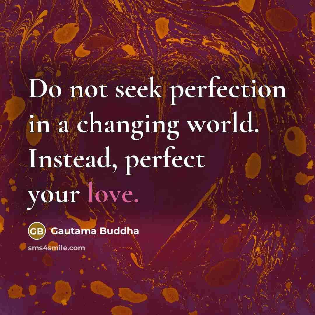 “Do not seek perfection in a changing world. Instead, perfect…” quote by Gautama Buddha