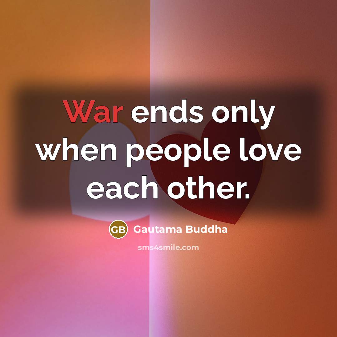 “War ends only when people love each other.…” quote by Gautama Buddha