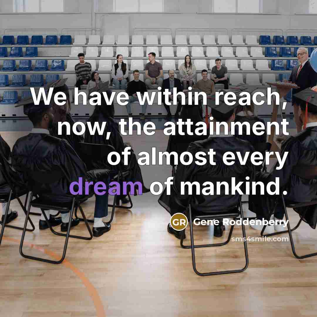 “We have within reach, now, the attainment of almost every…” quote by Gene Roddenberry
