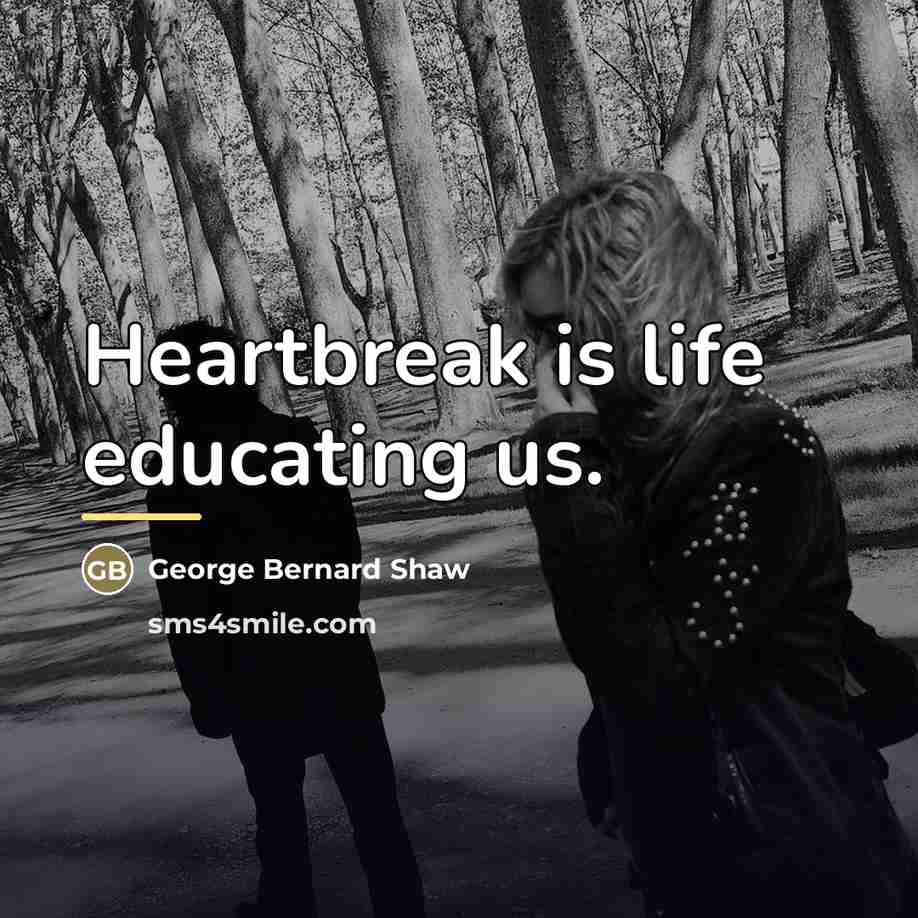 “Heartbreak is life educating us.…” quote by George Bernard Shaw